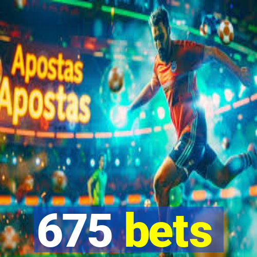 675 bets